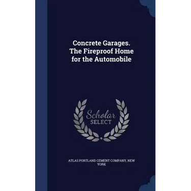 Concrete Garages. The Fireproof Home for the Automobile