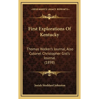 First Explorations Of Kentucky: Thomas Walker's Journal, Also Colonel Christopher Gist's Journal (1898)
