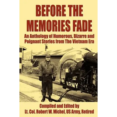 Before the Memories Fade: An Anthology of Humorous, Bizarre and Poignant Stories from the Vietnam Era