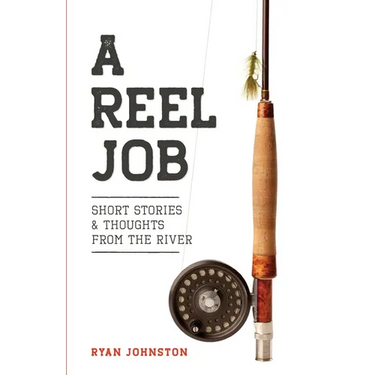 A Reel Job: Short Stories & Thoughts from the River
