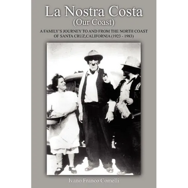 La Nostra Costa (Our Coast: A Family's Journey to and from the North Coast of Santa Cruz, California (1923-1983)