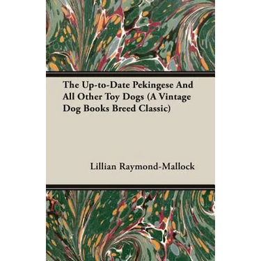 The Up-to-Date Pekingese And All Other Toy Dogs (A Vintage Dog Books Breed Classic)