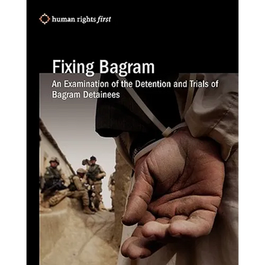 Fixing Bagram: An Examination of the Detention and Trials of Bagram Detainees