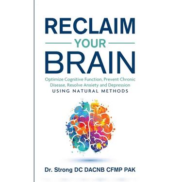Reclaim Your Brain: Optimize Cognitive Function, Prevent Chronic Disease, Resolve Anxiety And Depression Using Natural Methods
