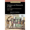 Christians and Missionaries in India: Cross-Cultural Communication Since 1500; With Special Reference to Caste, Conversion, and Colonialism