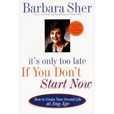 It's Only Too Late If You Don't Start Now: How to Create Your Second Life at Any Age