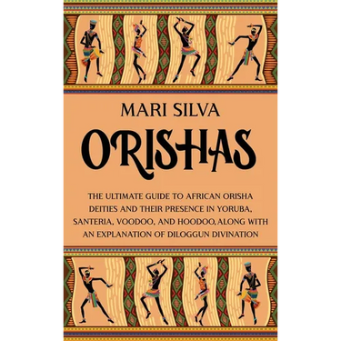 Orishas: The Ultimate Guide to African Orisha Deities and Their Presence in Yoruba, Santeria, Voodoo, and Hoodoo, Along with an Explanation of Diloggu