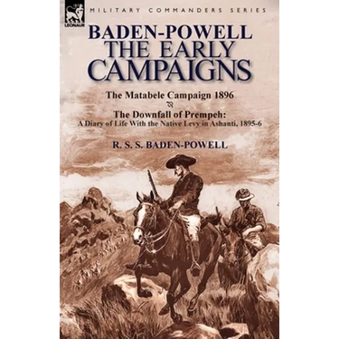 Baden-Powell: The Early Campaigns-The Downfall of Prempeh, a Diary of Life with the Native Levy in Ashanti, 1895-6 & the Matabele CA