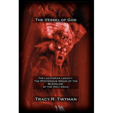The Vessel of God: The Luciferian Legacy: The Mysterious Origin of the Bloodline of the Holy Grail