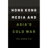 Hong Kong Media and Asia's Cold War