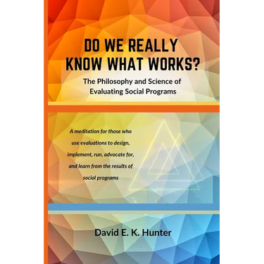 DO WE REALLY KNOW WHAT WORKS? The Philosophy and Science of Evaluating Social Programs