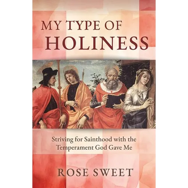 My Type of Holiness: Striving for Sainthood with the Temperament God Gave Me
