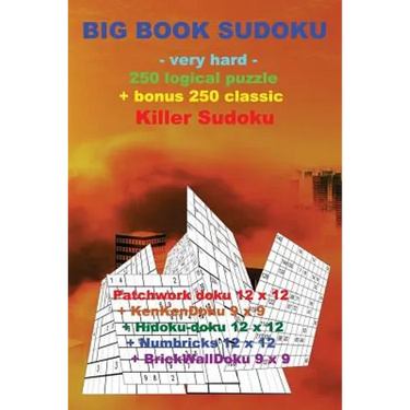 BIG BOOK SUDOKU -very hard- 250 logical puzzle + bonus 250 classic Killer Sudoku: 50 Patchwork doku 12 x 12 + 50 KenKenDoku 9 x 9 + 50 Hidoku-doku 12