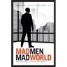 Mad Men, Mad World: Sex, Politics, Style, and the 1960s