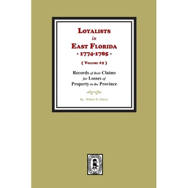 Loyalists in East Florida, 1774-1785, Records of their Claims for Losses of Property in the Province. (Volume #2)