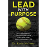 Lead with Purpose: A Story About Leading In Your Personal And Professional Life