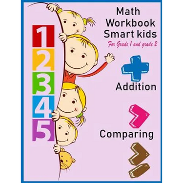 Math Workbook Smart kids for grade 1 and grade 2 Addition Comparing: Math workbook for grade 1 and Grade 2, This book design for teaching about number
