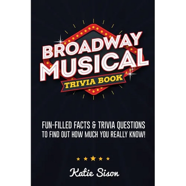 Broadway Musical Trivia Book: Fun-Filled Facts & Trivia Questions To Find Out How Much You Really Know!