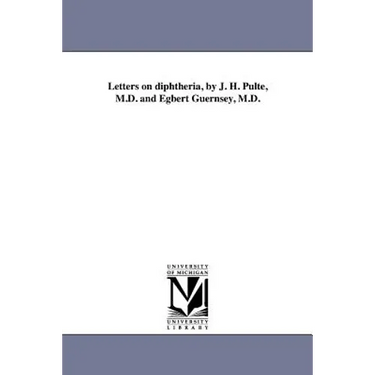 Letters on diphtheria, by J. H. Pulte, M.D. and Egbert Guernsey, M.D.