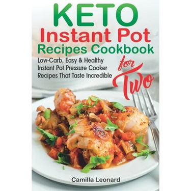 KETO INSTANT POT RECIPES COOKBOOK for TWO: Low-Carb, Easy and Healthy Instant Pot Pressure Cooker Recipes That Taste Incredible