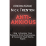 Anti-Anxious: How to Control Your Thoughts, Stop Overthinking, and Transform Your Mental Habits