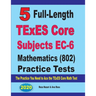5 Full-Length TExES Core Subjects EC-6 Mathematics (802) Practice Tests: The Practice You Need to Ace the TExES Core Mathematics Test
