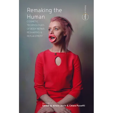 Remaking the Human: Cosmetic Technologies of Body Repair, Reshaping, and Replacement