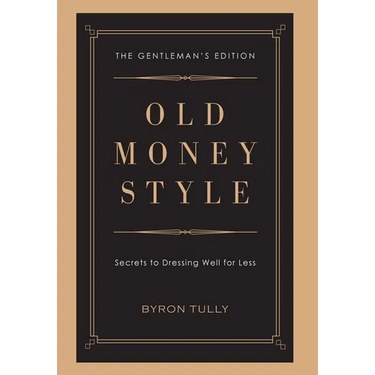 Old Money Style: Secrets to Dressing Well for Less (The Gentleman's Edition)