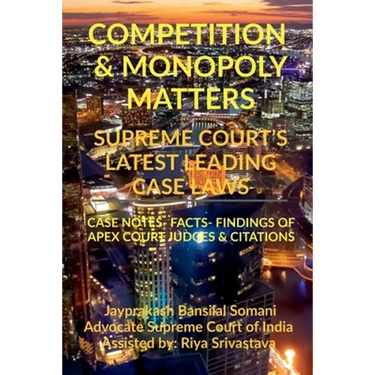 Competition & Monopoly Matters- Supreme Court's Latest Leading Case Laws: Case Notes- Facts- Findings of Apex Court Judges & Citations