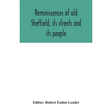 Reminiscences of old Sheffield, its streets and its people