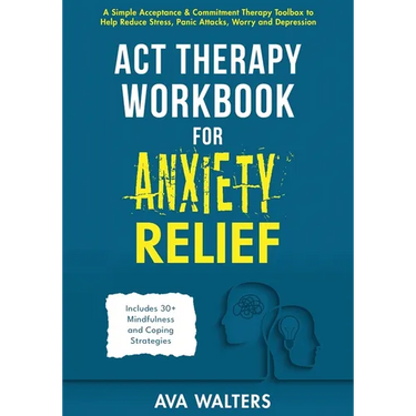 ACT Therapy Workbook for Anxiety Relief: A Simple Acceptance & Commitment Therapy Toolbox to Help Reduce Stress, Panic Attacks, Worry and Depression -