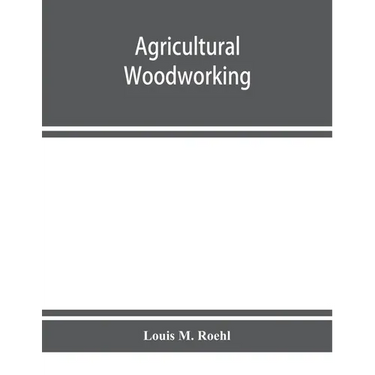 Agricultural woodworking: a group of problems for rural and graded schools, agricultural high schools and the farm workshop