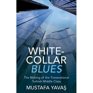 White-Collar Blues: The Making of the Transnational Turkish Middle Class