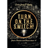 T.U.R.N. O.N. T.H.E. S.W.I.T.C.H!: Find a Passion and Obsess about it!