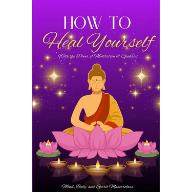 How to Heal Yourself: With the Power of Meditation & Chakras