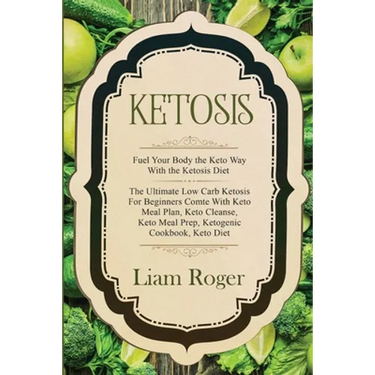 Ketosis - Keto Diet: Fuel Your Body the Keto Way With the Ketosis Diet: The Ultimate Low Carb Ketosis for Beginners with Keto Meal Plan, Keto Cleanse,