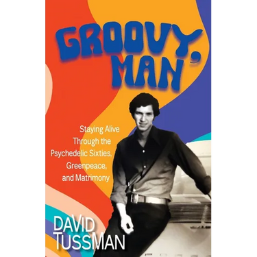 Groovy, Man: Staying Alive Through the Psychedelic Sixties, Greenpeace, and Matrimony