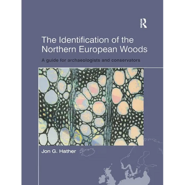 The Identification of Northern European Woods: A Guide for Archaeologists and Conservators