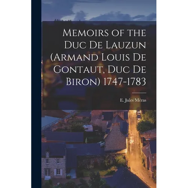Memoirs of the Duc de Lauzun (Armand Louis de Gontaut, duc de Biron) 1747-1783