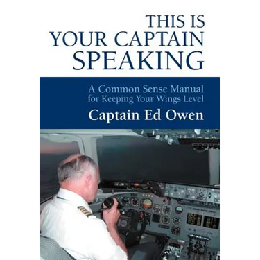 This Is Your Captain Speaking: A Common Sense Manual for Keeping Your Wings Level