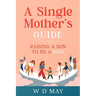 A Single Mother's Guide: Raising a Son to be a Man