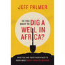 So You Want to Dig a Well in Africa?: What You and Your Church Need to Know About Mercy-Oriented Missions