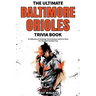 The Ultimate Baltimore Orioles Trivia Book: A Collection of Amazing Trivia Quizzes and Fun Facts for Die-Hard Orioles Fans!