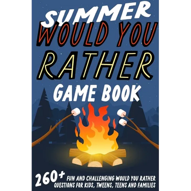 Summer Would You Rather Game Book: 260+ Fun and Challenging Would You Rather Questions For Kids, Tweens, Teens and Families