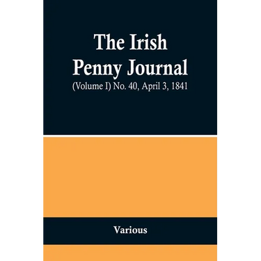 The Irish Penny Journal, (Volume I) No. 40, April 3, 1841