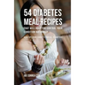 54 Diabetes Meal Recipes That Will Help You Control Your Condition Naturally: Healthy Food Choices for All Diabetics