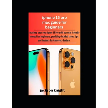 Iphone 15 pro max guide for beginners: mastery over your Apple 15 Pro with our user-friendly manual for beginners, providing detailed steps, tips, and