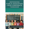 Defending Public Education from Corporate Takeover