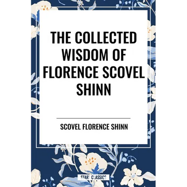 Collected Wisdom of Florence Scovel Shinn
