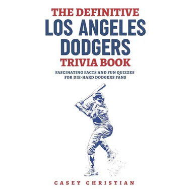The Definitive Los Angeles Dodgers Trivia Book: Fascinating Facts And Fun Quizzes For Die-Hard Dodgers Fans
